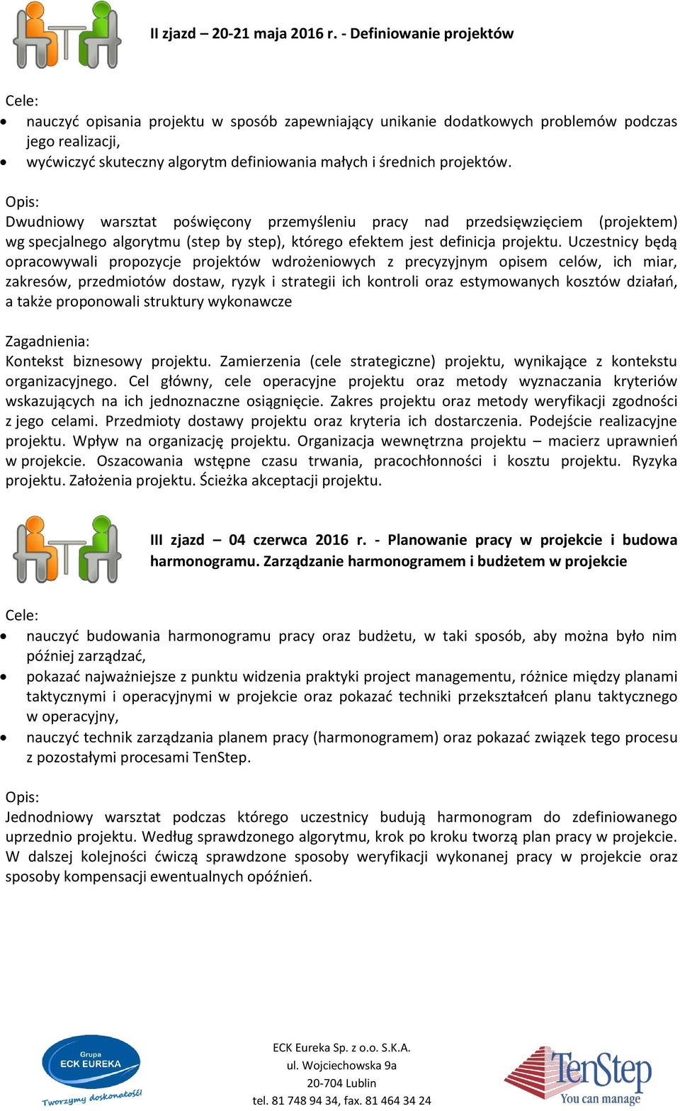 Dwudniowy warsztat poświęcony przemyśleniu pracy nad przedsięwzięciem (projektem) wg specjalnego algorytmu (step by step), którego efektem jest definicja projektu.