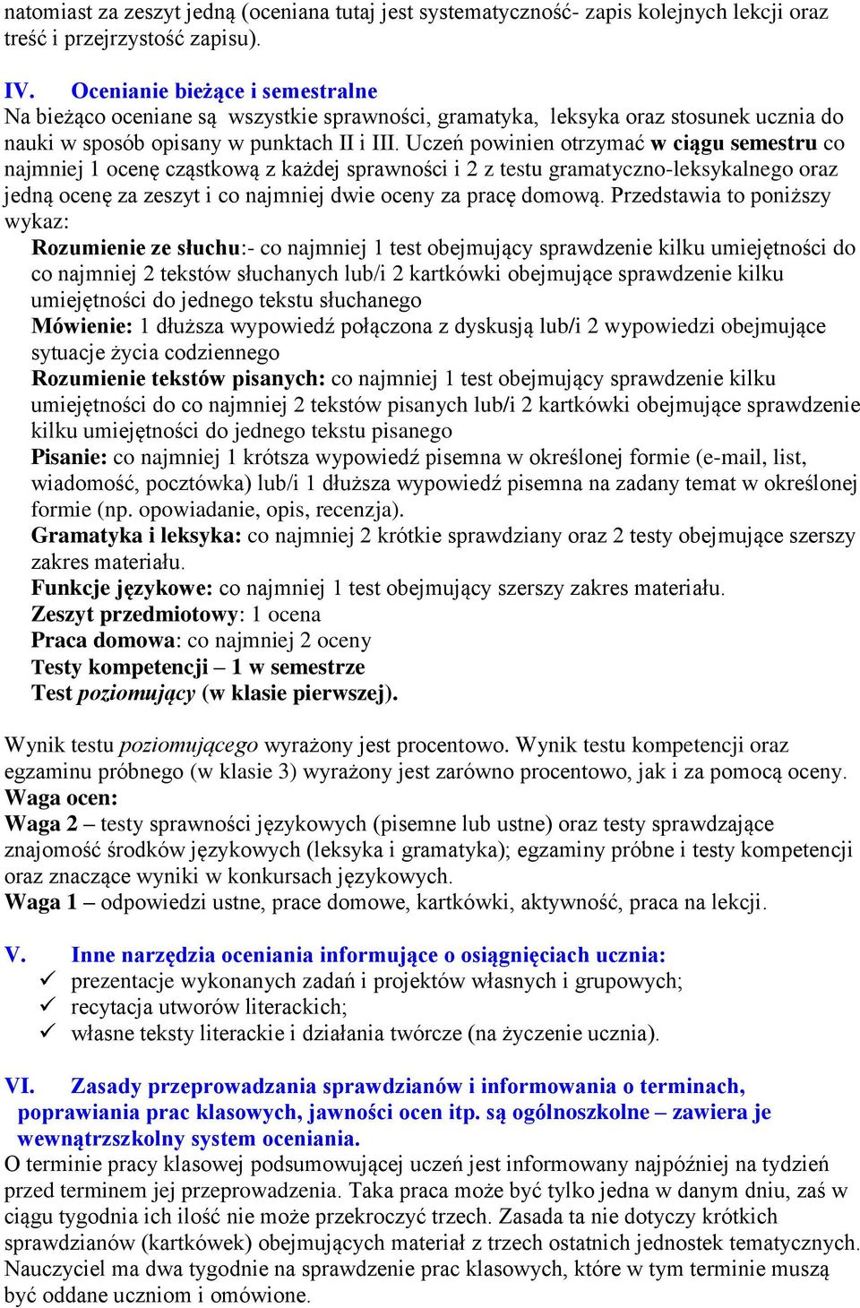 Uczeń powinien otrzymać w ciągu semestru co najmniej 1 ocenę cząstkową z każdej sprawności i 2 z testu gramatyczno-leksykalnego oraz jedną ocenę za zeszyt i co najmniej dwie oceny za pracę domową.