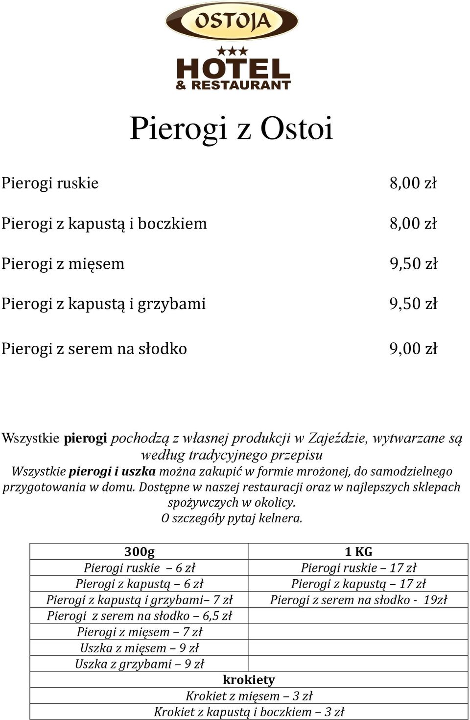 Dostępne w naszej restauracji oraz w najlepszych sklepach spożywczych w okolicy. O szczegóły pytaj kelnera.