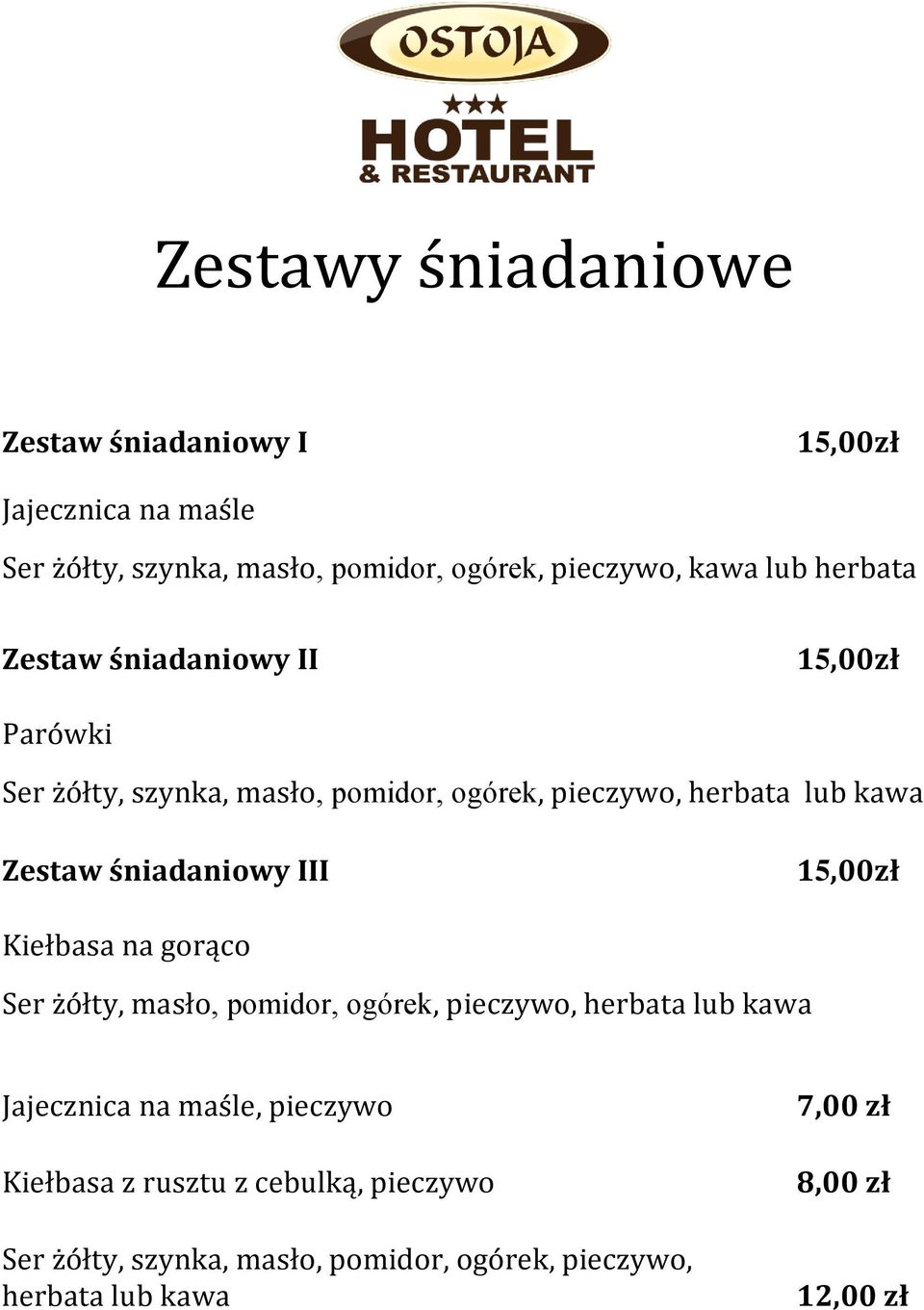 śniadaniowy III 15,00zł Kiełbasa na gorąco Ser żółty, masło, pomidor, ogórek, pieczywo, herbata lub kawa Jajecznica na maśle,