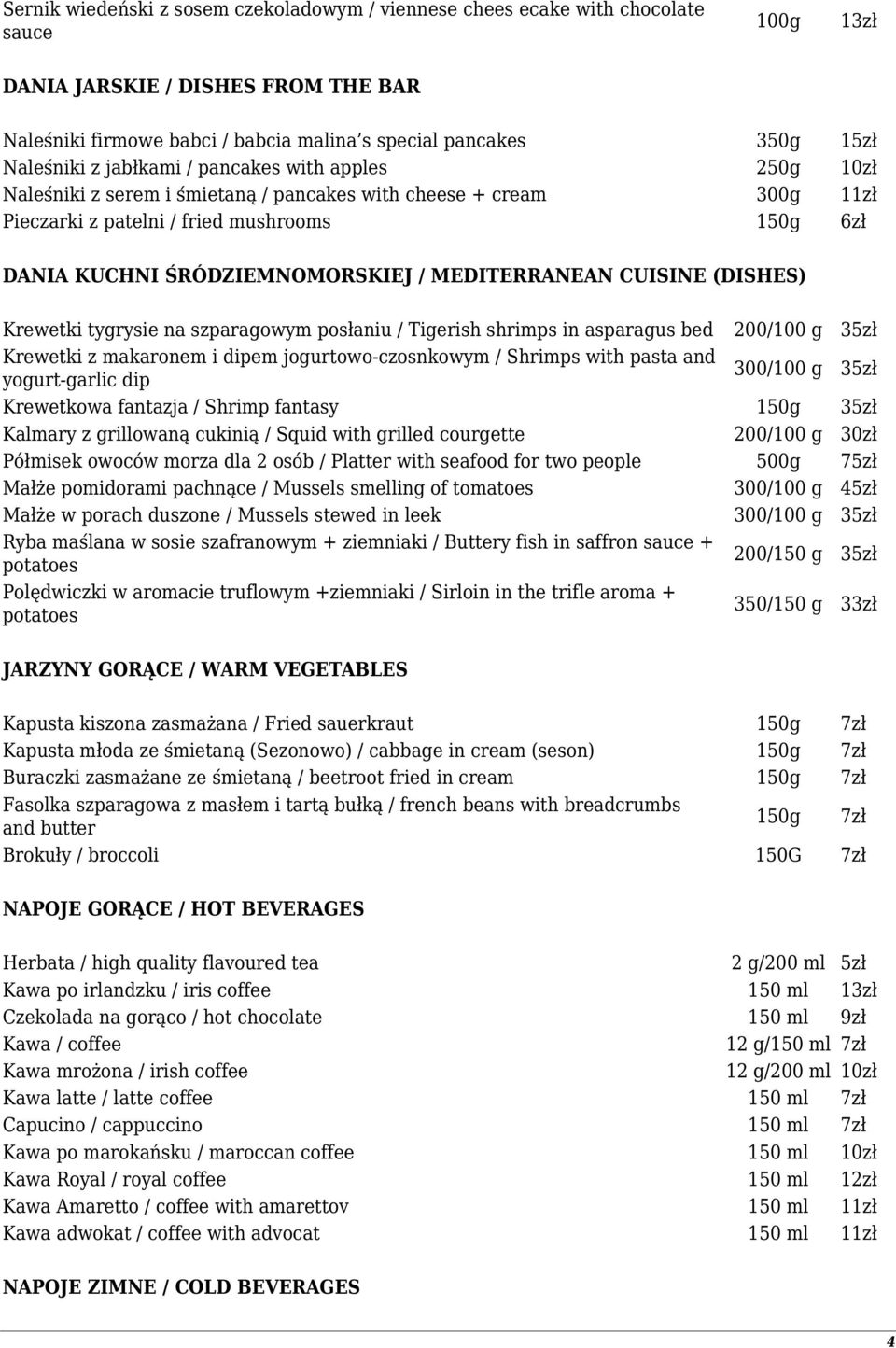 ŚRÓDZIEMNOMORSKIEJ / MEDITERRANEAN CUISINE (DISHES) Krewetki tygrysie na szparagowym posłaniu / Tigerish shrimps in asparagus bed 200/100 g 35zł Krewetki z makaronem i dipem jogurtowo-czosnkowym /