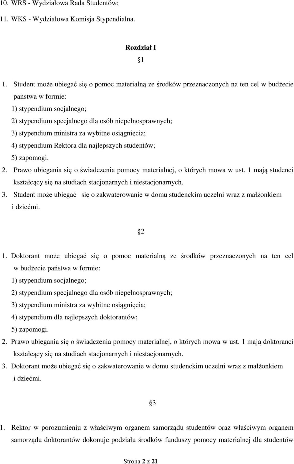 stypendium ministra za wybitne osiągnięcia; 4) stypendium Rektora dla najlepszych studentów; 5) zapomogi. 2. Prawo ubiegania się o świadczenia pomocy materialnej, o których mowa w ust.