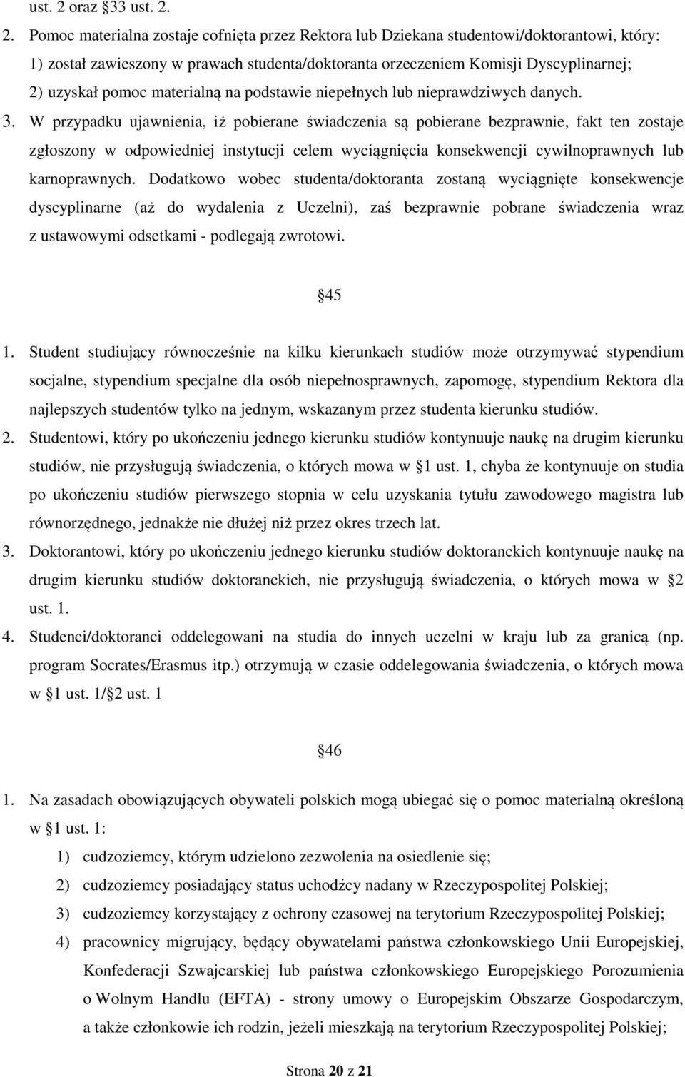 2. Pomoc materialna zostaje cofnięta przez Rektora lub Dziekana studentowi/doktorantowi, który: 1) został zawieszony w prawach studenta/doktoranta orzeczeniem Komisji Dyscyplinarnej; 2) uzyskał pomoc