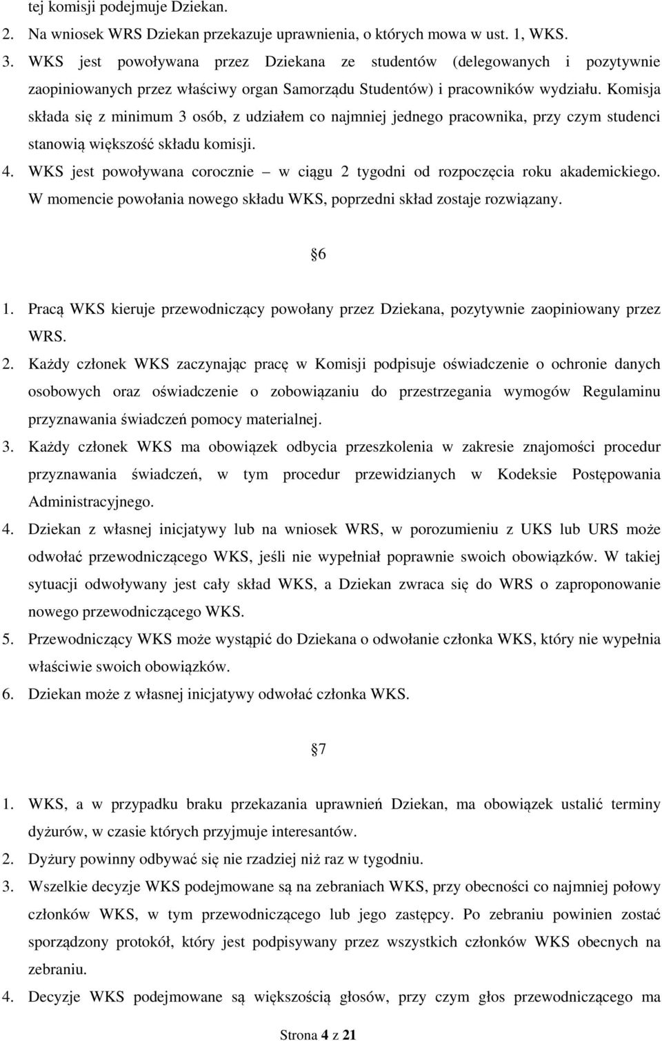 Komisja składa się z minimum 3 osób, z udziałem co najmniej jednego pracownika, przy czym studenci stanowią większość składu komisji. 4.