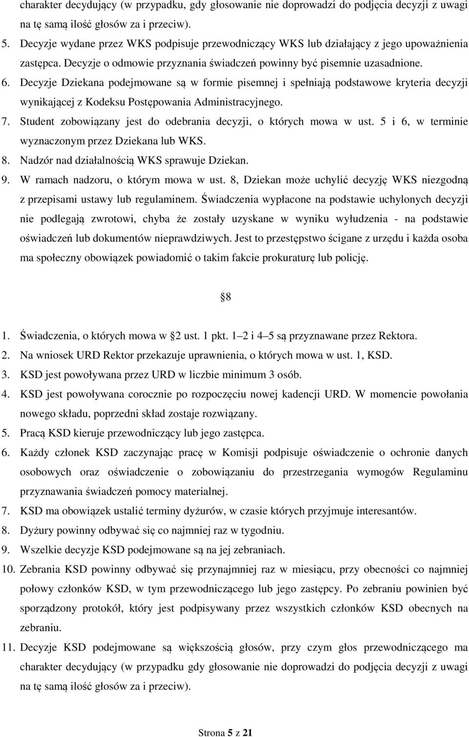 Decyzje Dziekana podejmowane są w formie pisemnej i spełniają podstawowe kryteria decyzji wynikającej z Kodeksu Postępowania Administracyjnego. 7.