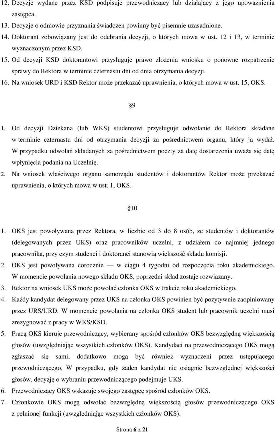 Od decyzji KSD doktorantowi przysługuje prawo złożenia wniosku o ponowne rozpatrzenie sprawy do Rektora w terminie czternastu dni od dnia otrzymania decyzji. 16.