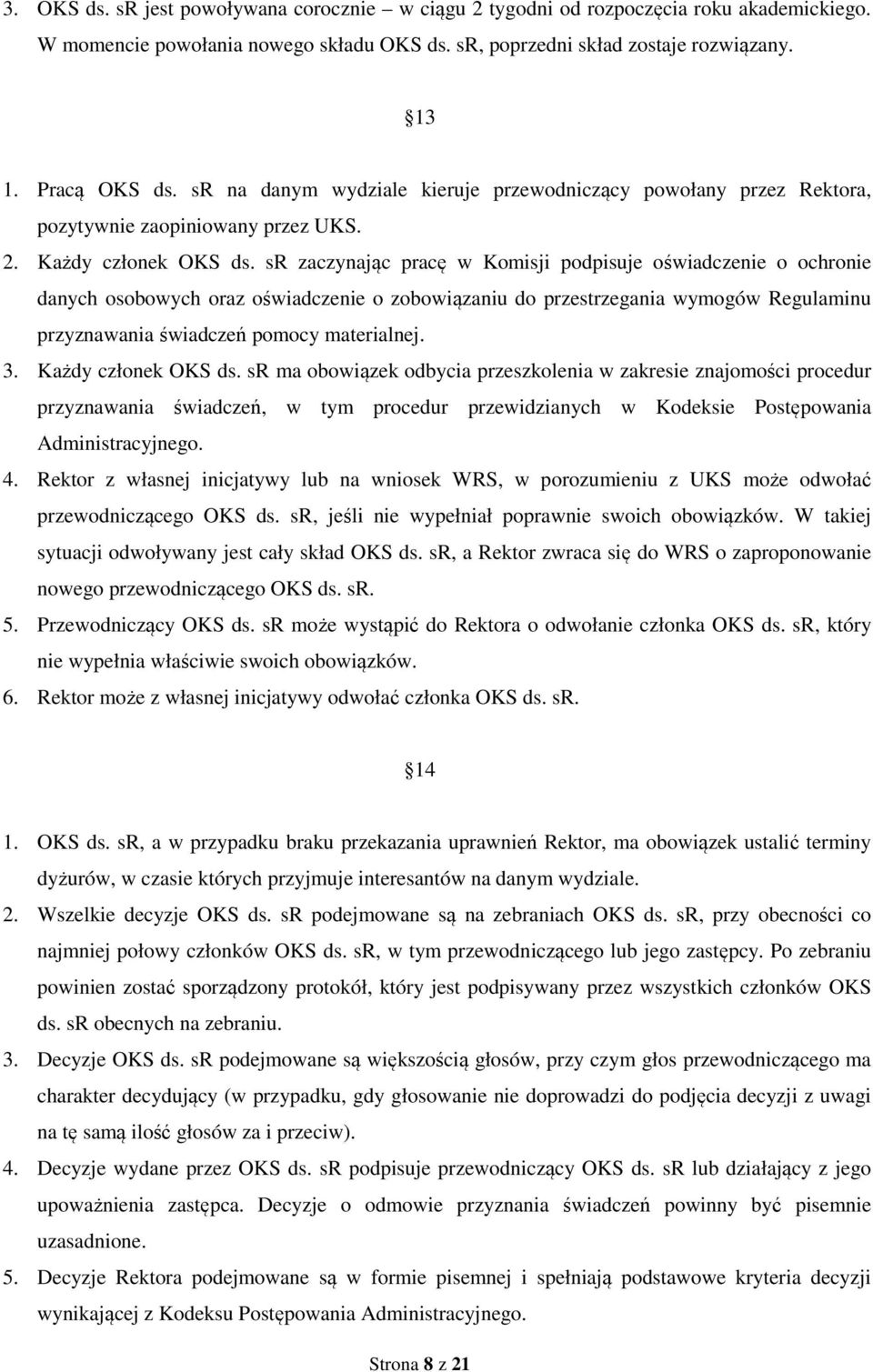 sr zaczynając pracę w Komisji podpisuje oświadczenie o ochronie danych osobowych oraz oświadczenie o zobowiązaniu do przestrzegania wymogów Regulaminu przyznawania świadczeń pomocy materialnej. 3.