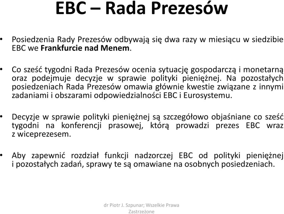 Na pozostałych posiedzeniach Rada Prezesów omawia głównie kwestie związane z innymi zadaniami i obszarami odpowiedzialności EBC i Eurosystemu.