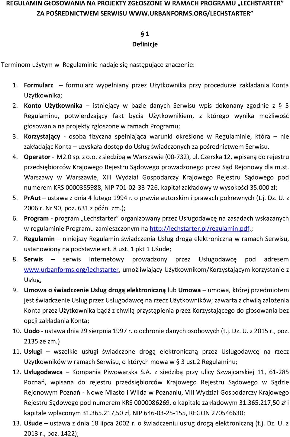 Konto Użytkownika istniejący w bazie danych Serwisu wpis dokonany zgodnie z 5 Regulaminu, potwierdzający fakt bycia Użytkownikiem, z którego wynika możliwość głosowania na projekty zgłoszone w ramach