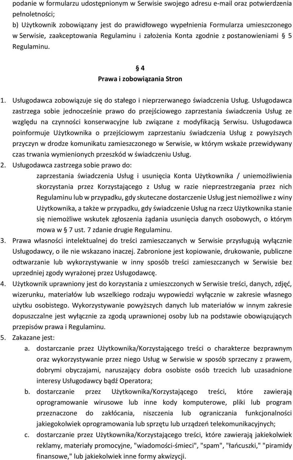 Usługodawca zastrzega sobie jednocześnie prawo do przejściowego zaprzestania świadczenia Usług ze względu na czynności konserwacyjne lub związane z modyfikacją Serwisu.