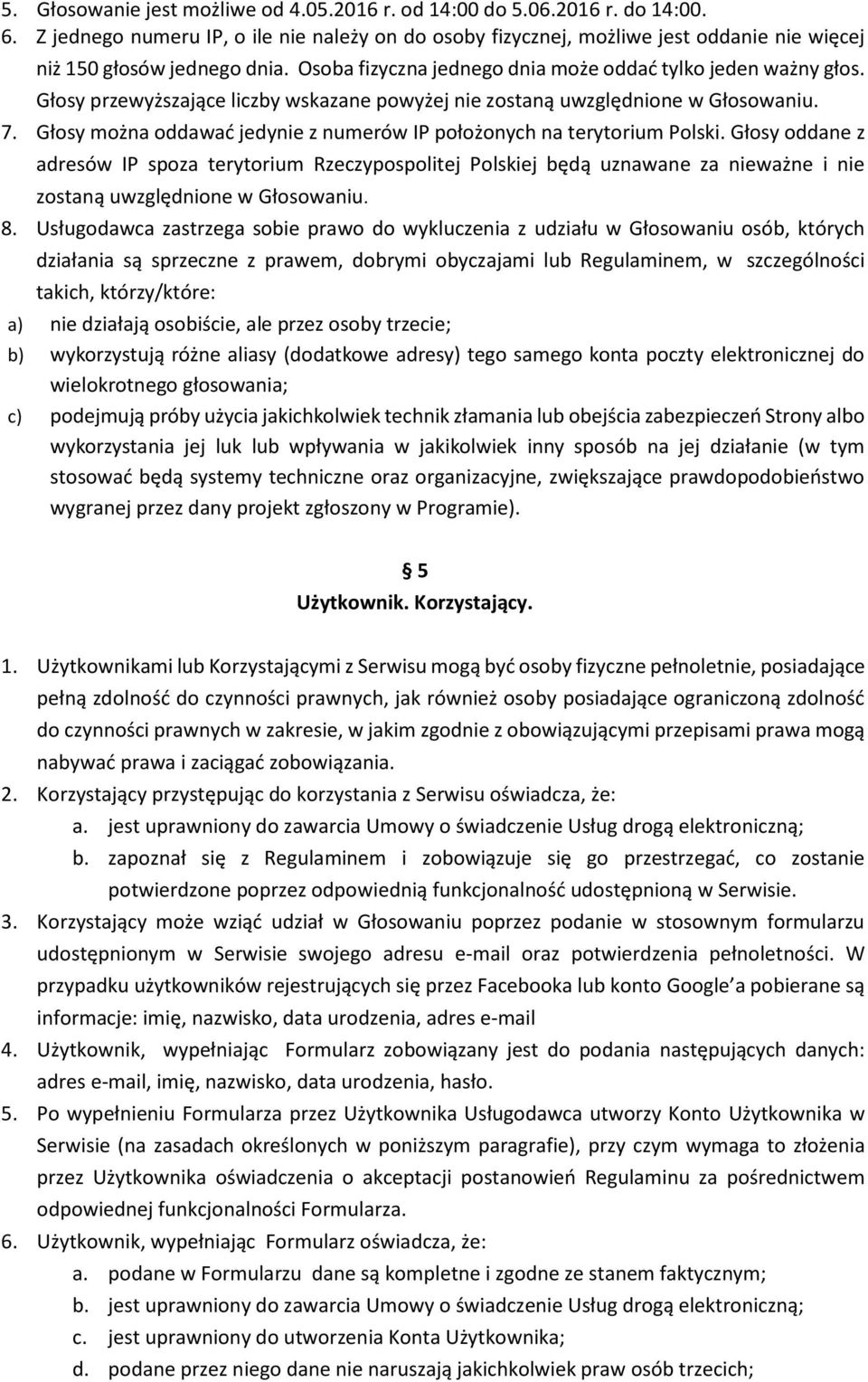 Głosy przewyższające liczby wskazane powyżej nie zostaną uwzględnione w Głosowaniu. 7. Głosy można oddawać jedynie z numerów IP położonych na terytorium Polski.