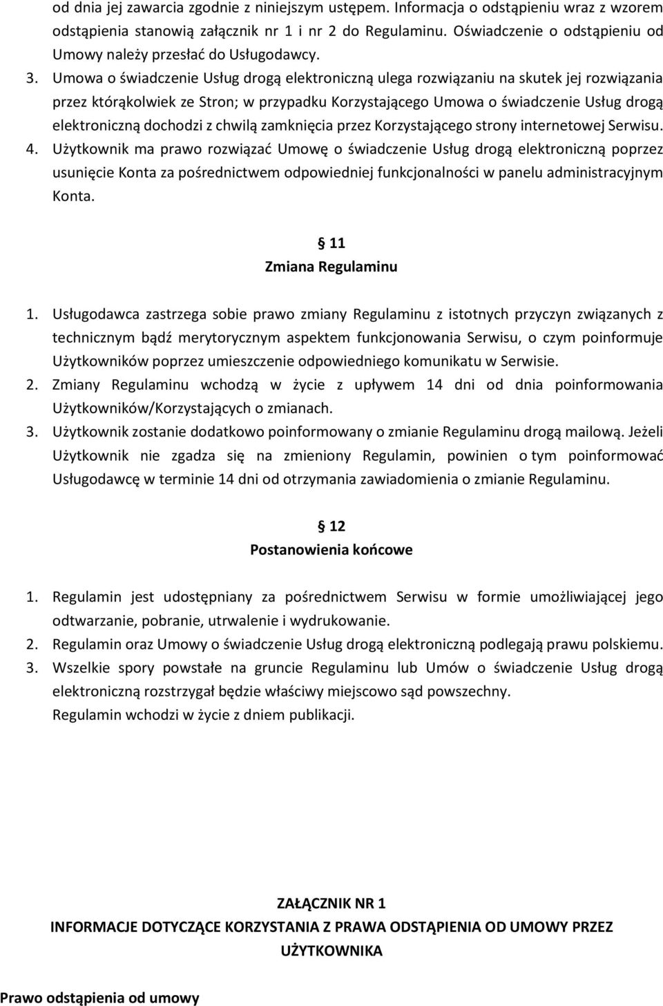 Umowa o świadczenie Usług drogą elektroniczną ulega rozwiązaniu na skutek jej rozwiązania przez którąkolwiek ze Stron; w przypadku Korzystającego Umowa o świadczenie Usług drogą elektroniczną