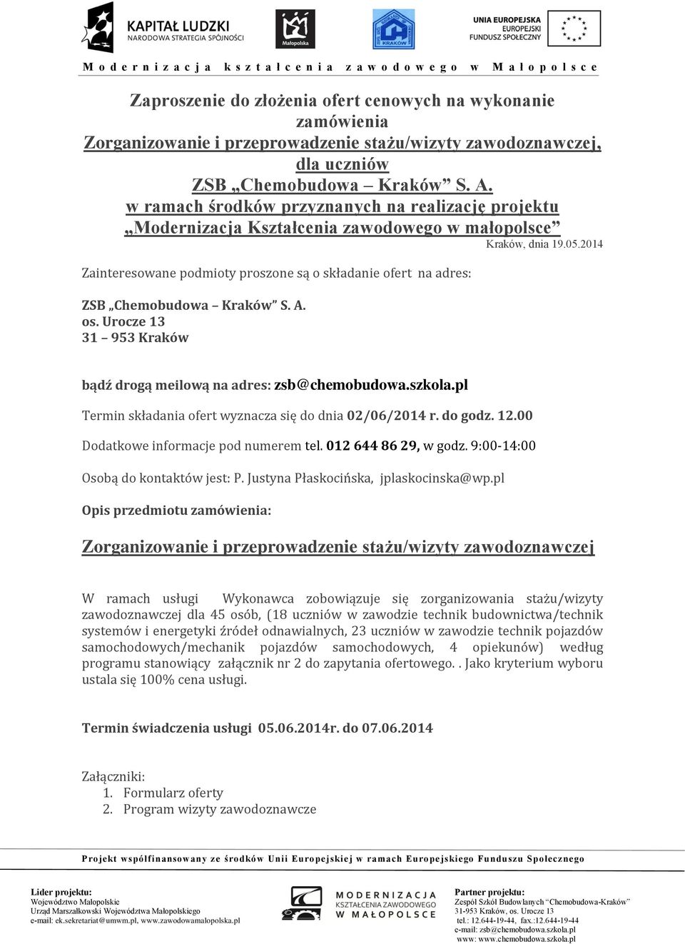 2014 Zainteresowane podmioty proszone są o składanie ofert na adres: ZSB Chemobudowa Kraków S. A. os. Urocze 13 31 953 Kraków bądź drogą meilową na adres: zsb@chemobudowa.szkola.