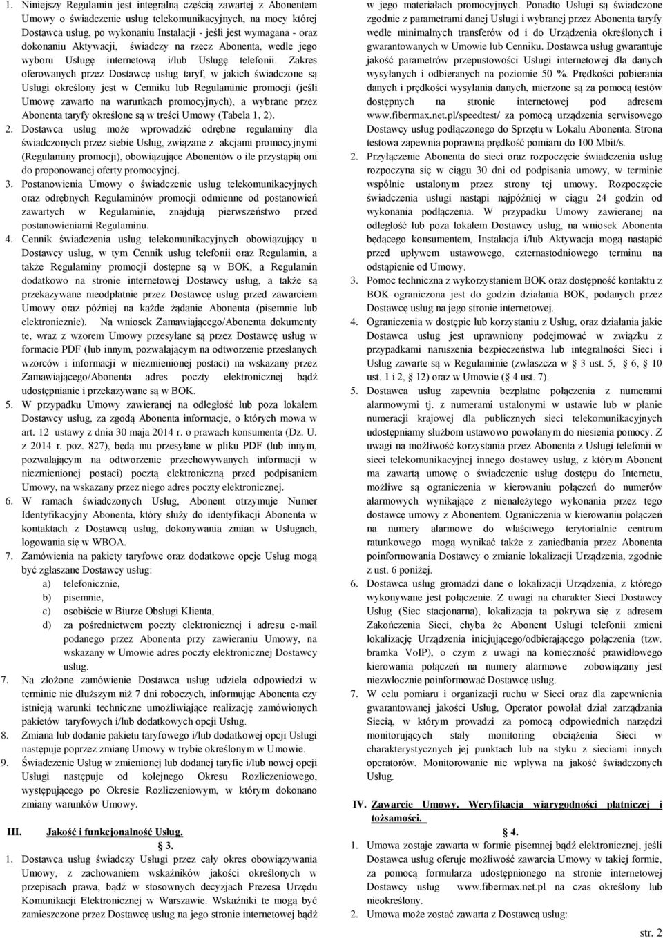 Zakres oferowanych przez Dostawcę usług taryf, w jakich świadczone są Usługi określony jest w Cenniku lub Regulaminie promocji (jeśli Umowę zawarto na warunkach promocyjnych), a wybrane przez