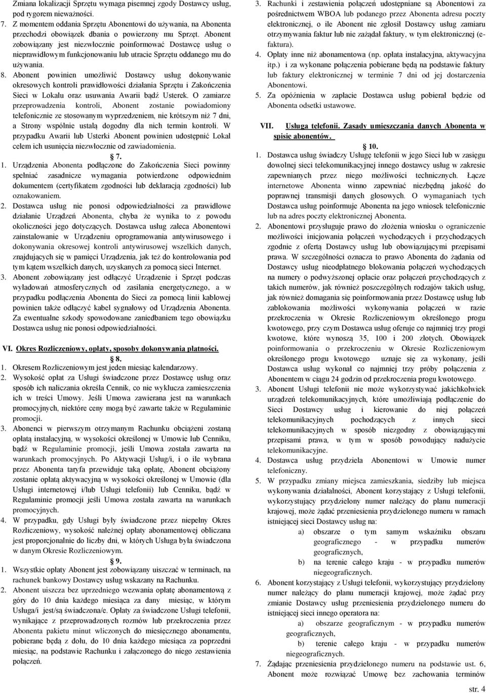 Abonent zobowiązany jest niezwłocznie poinformować Dostawcę usług o nieprawidłowym funkcjonowaniu lub utracie Sprzętu oddanego mu do używania. 8.