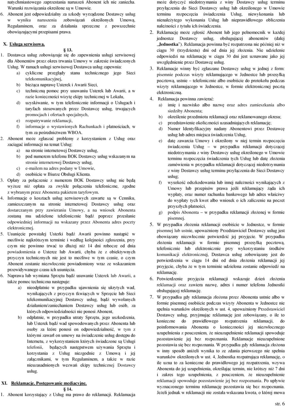 prawa. X. Usługa serwisowa. 13. 1. Dostawca usług zobowiązuje się do zapewnienia usługi serwisowej dla Abonentów przez okres trwania Umowy w zakresie świadczonych Usług.