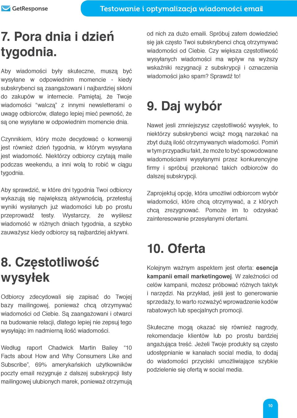 Czynnikiem, który może decydować o konwersji jest również dzień tygodnia, w którym wysyłana jest wiadomość. Niektórzy odbiorcy czytają maile podczas weekendu, a inni wolą to robić w ciągu tygodnia.
