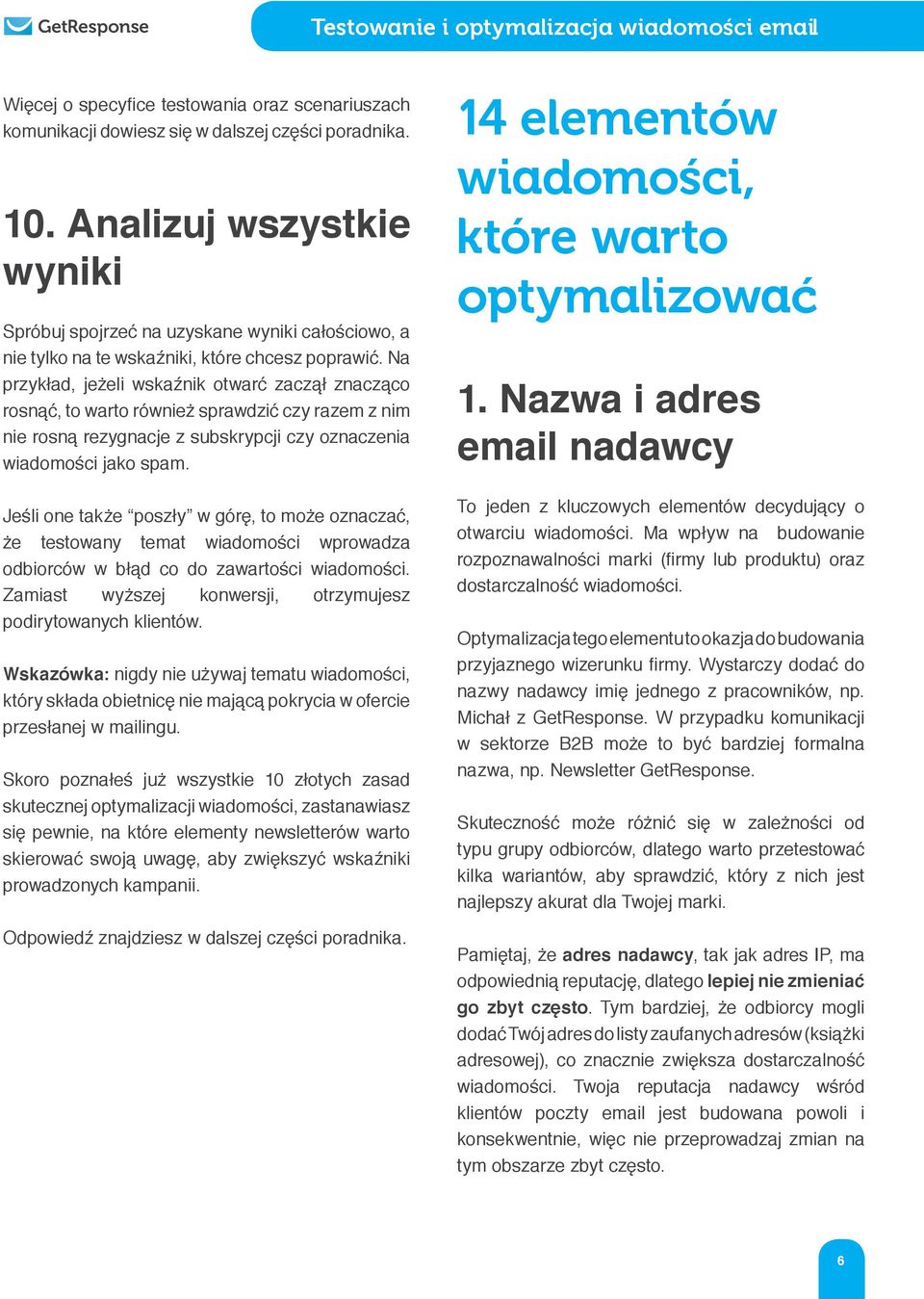 Na przykład, jeżeli wskaźnik otwarć zaczął znacząco rosnąć, to warto również sprawdzić czy razem z nim nie rosną rezygnacje z subskrypcji czy oznaczenia wiadomości jako spam.
