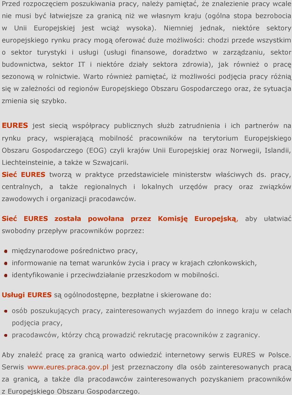 Niemniej jednak, niektóre sektory europejskiego rynku pracy mogą oferować duŝe moŝliwości: chodzi przede wszystkim o sektor turystyki i usługi (usługi finansowe, doradztwo w zarządzaniu, sektor