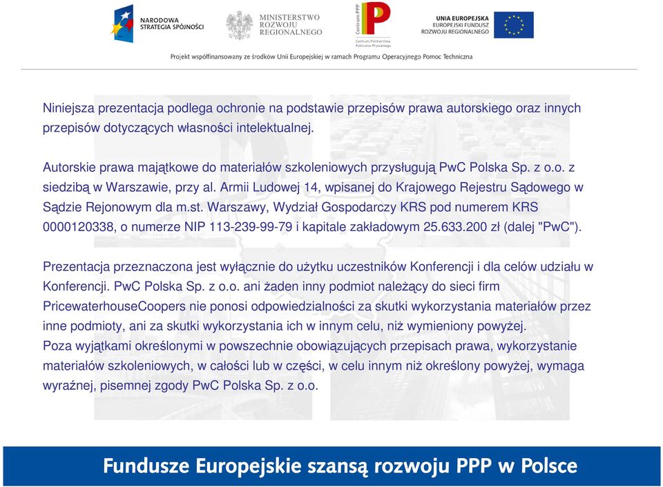 Armii Ludowej 14, wpisanej do Krajowego Rejestru Sądowego w Sądzie Rejonowym dla m.st. Warszawy, Wydział Gospodarczy KRS pod numerem KRS 0000120338, o numerze NIP 113-239-99-79 i kapitale zakładowym 25.