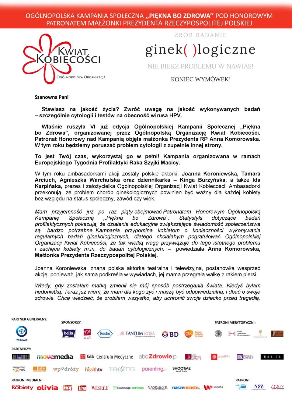 Patronat Honorowy nad Kampanią objęła małżonka Prezydenta RP Anna Komorowska. W tym roku będziemy poruszać problem cytologii z zupełnie innej strony. To jest Twój czas, wykorzystaj go w pełni!