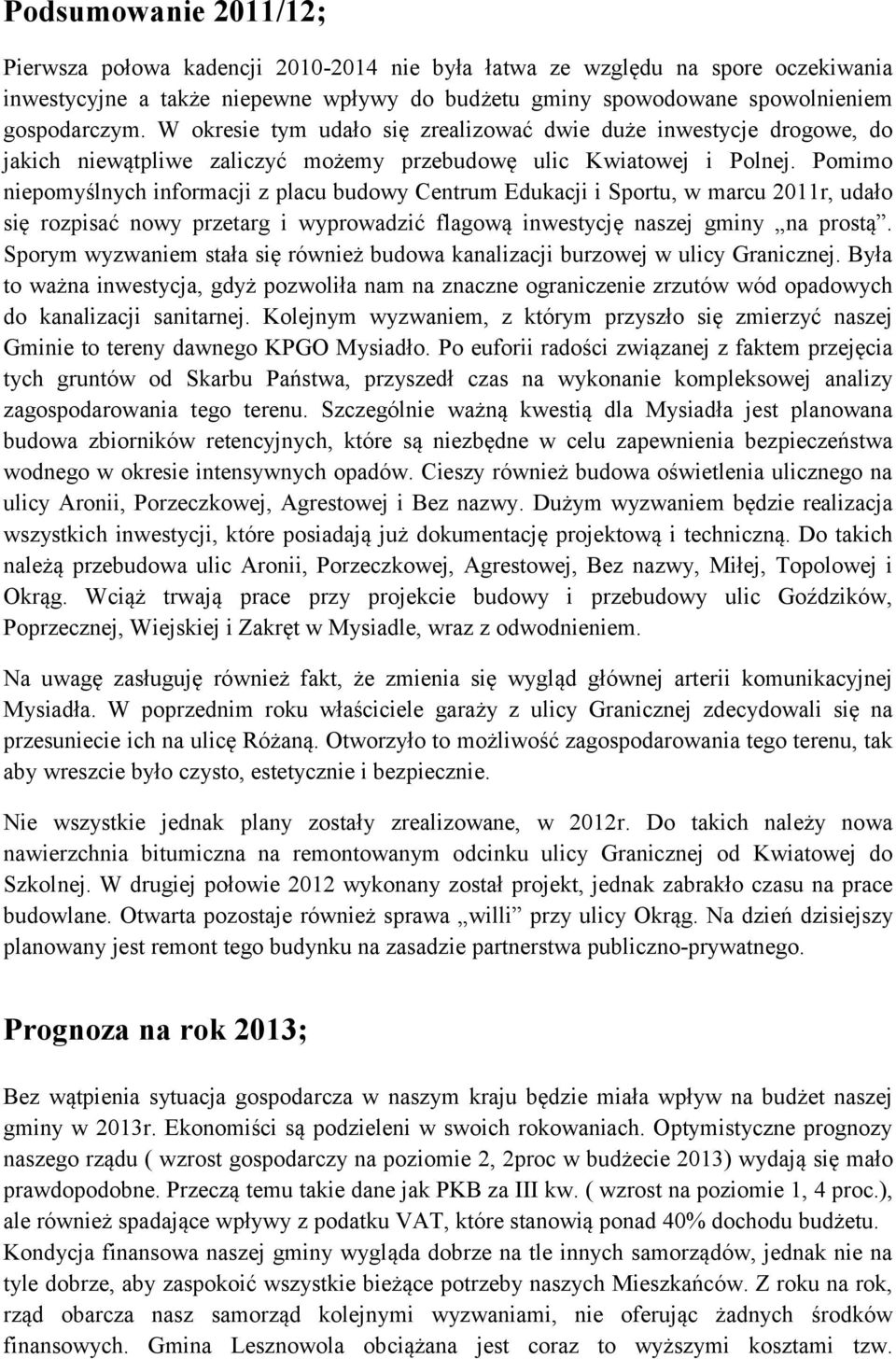 Pomimo niepomyślnych informacji z placu budowy Centrum Edukacji i Sportu, w marcu 2011r, udało się rozpisać nowy przetarg i wyprowadzić flagową inwestycję naszej gminy na prostą.