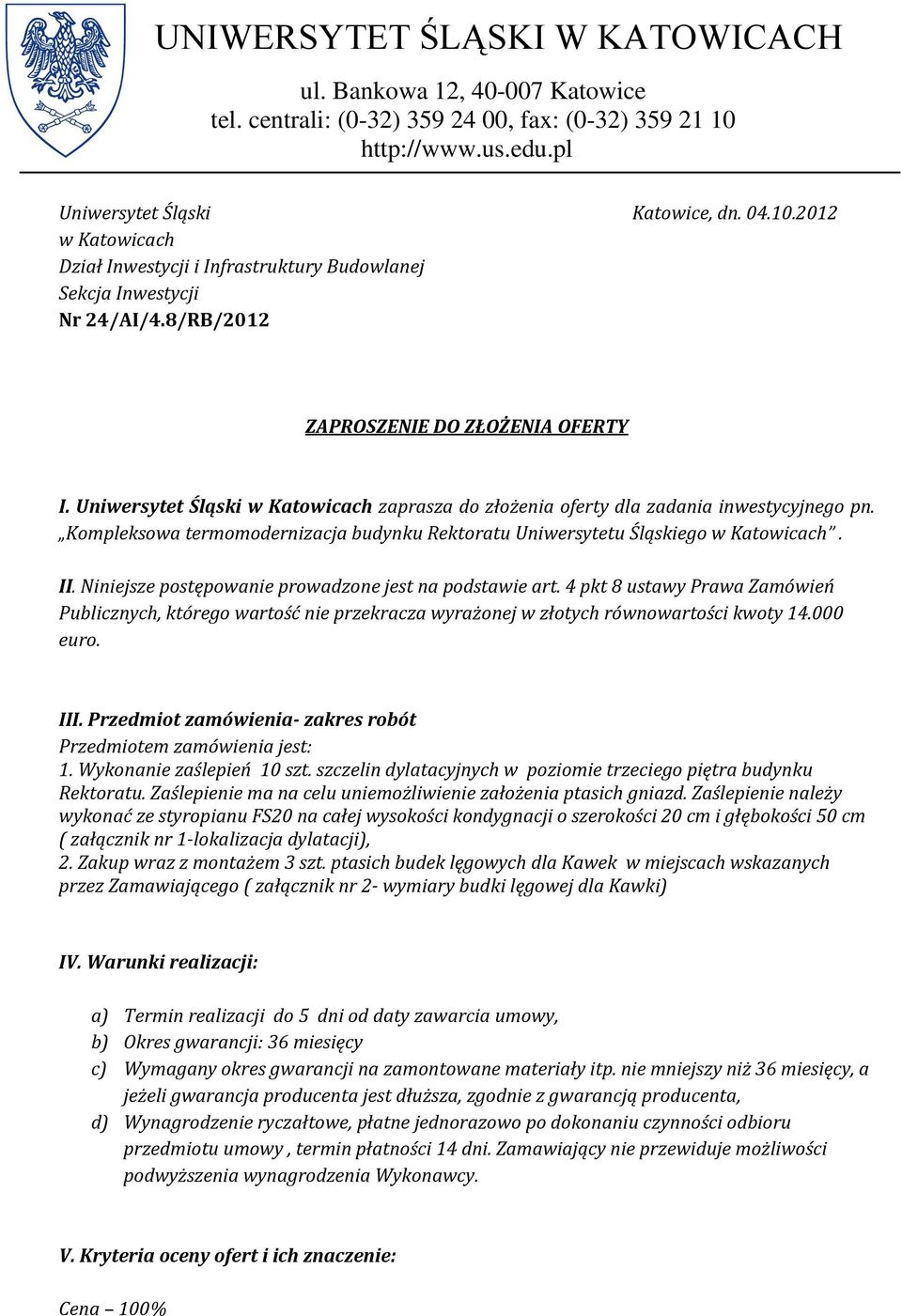 Niniejsze postępowanie prowadzone jest na podstawie art. 4 pkt 8 ustawy Prawa Zamówień Publicznych, którego wartość nie przekracza wyrażonej w złotych równowartości kwoty 14.000 euro. III.