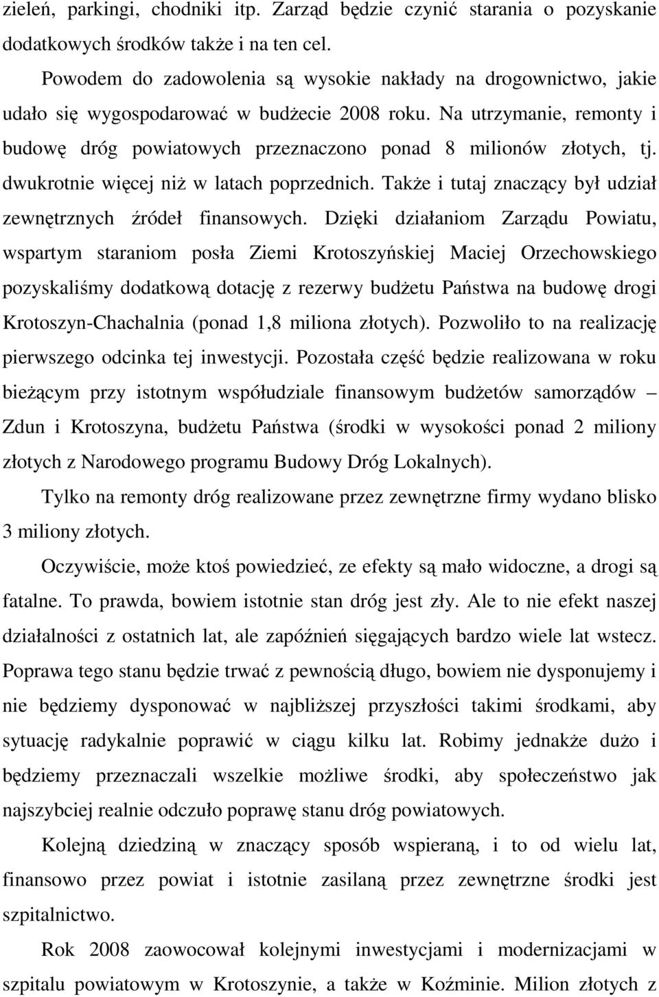 Na utrzymanie, remonty i budowę dróg powiatowych przeznaczono ponad 8 milionów złotych, tj. dwukrotnie więcej niŝ w latach poprzednich.