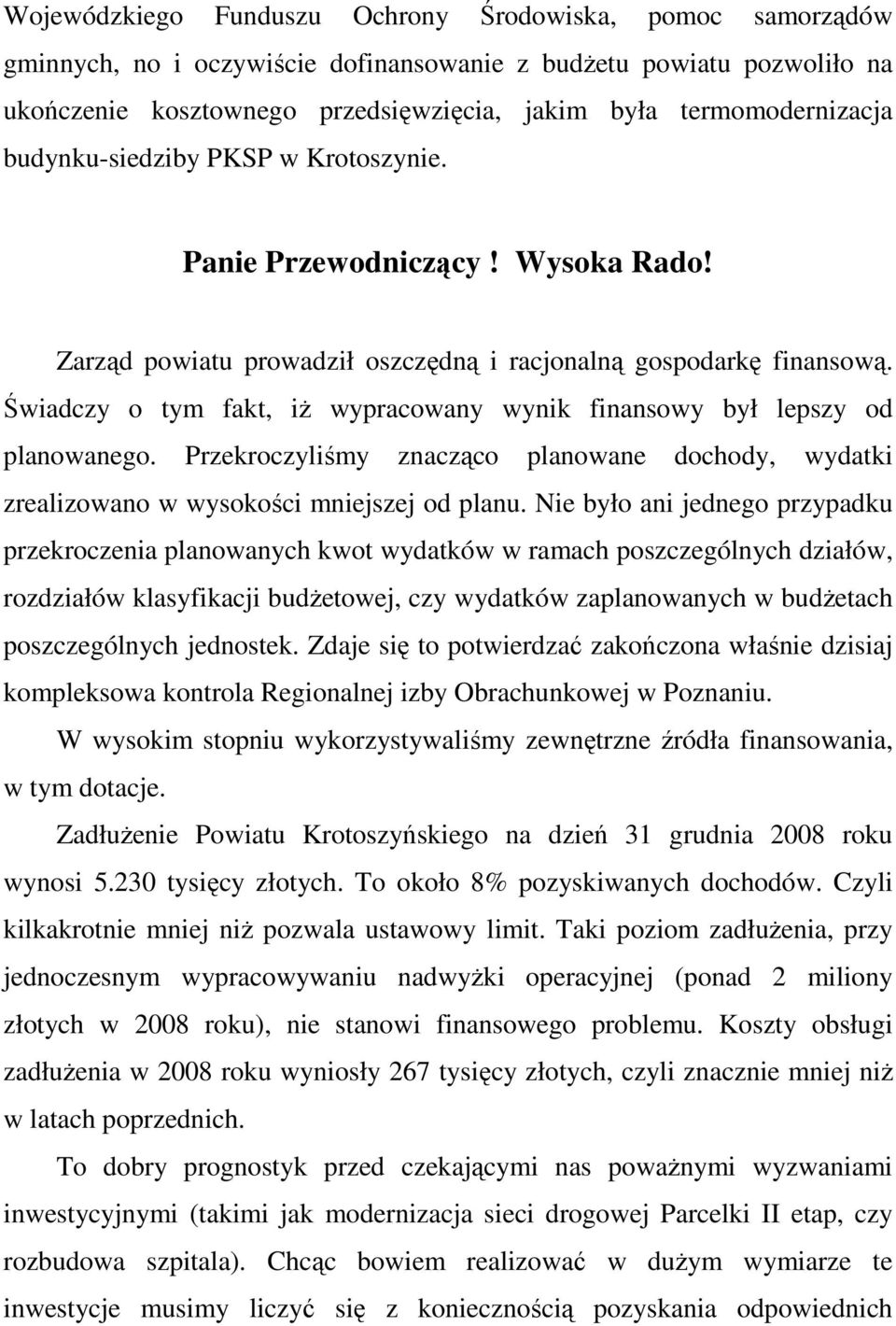 Świadczy o tym fakt, iŝ wypracowany wynik finansowy był lepszy od planowanego. Przekroczyliśmy znacząco planowane dochody, wydatki zrealizowano w wysokości mniejszej od planu.