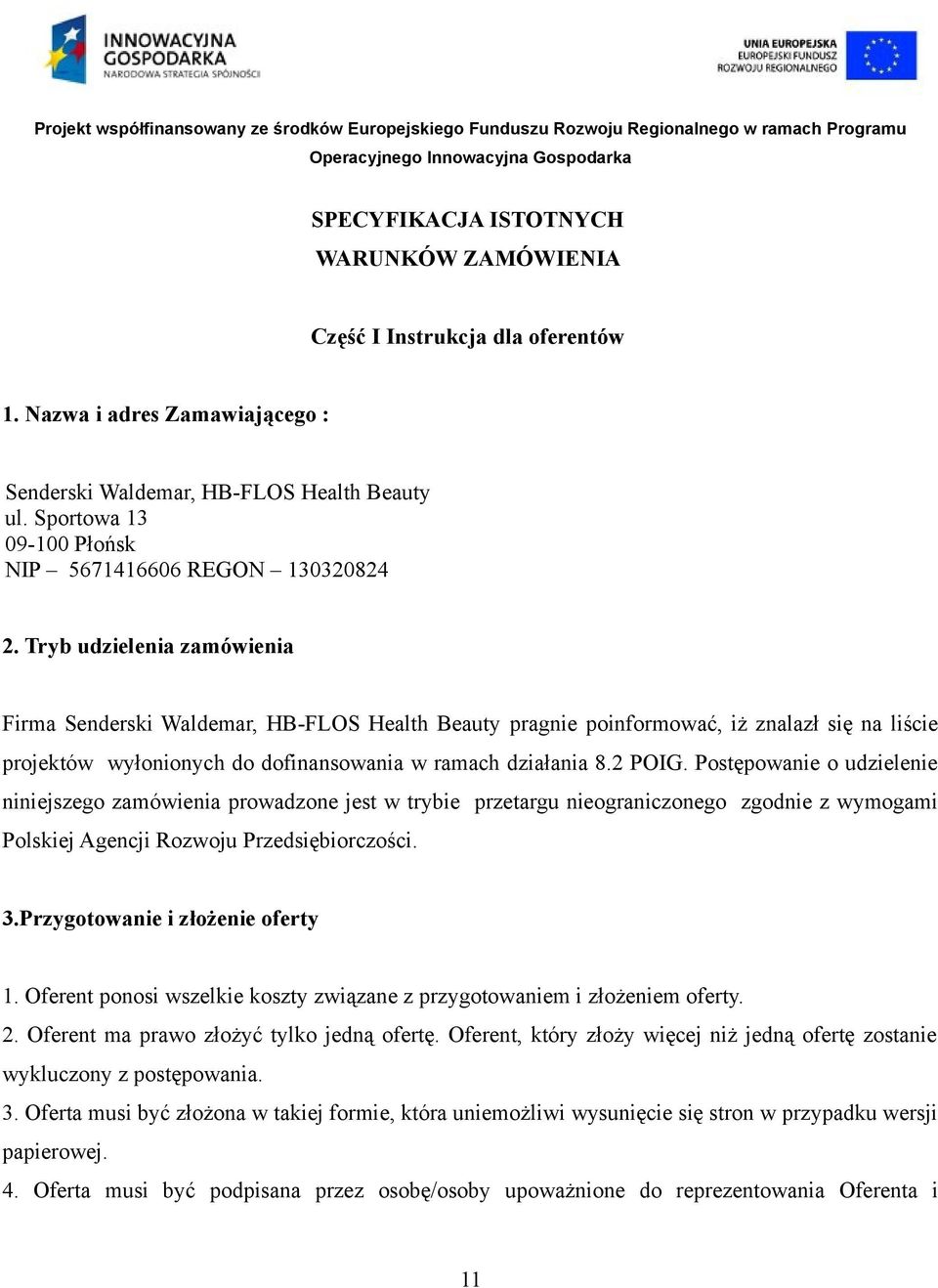 Tryb udzielenia zamówienia Firma Senderski Waldemar, HB-FLOS Health Beauty pragnie poinformować, iż znalazł się na liście projektów wyłonionych do dofinansowania w ramach działania 8.2 POIG.