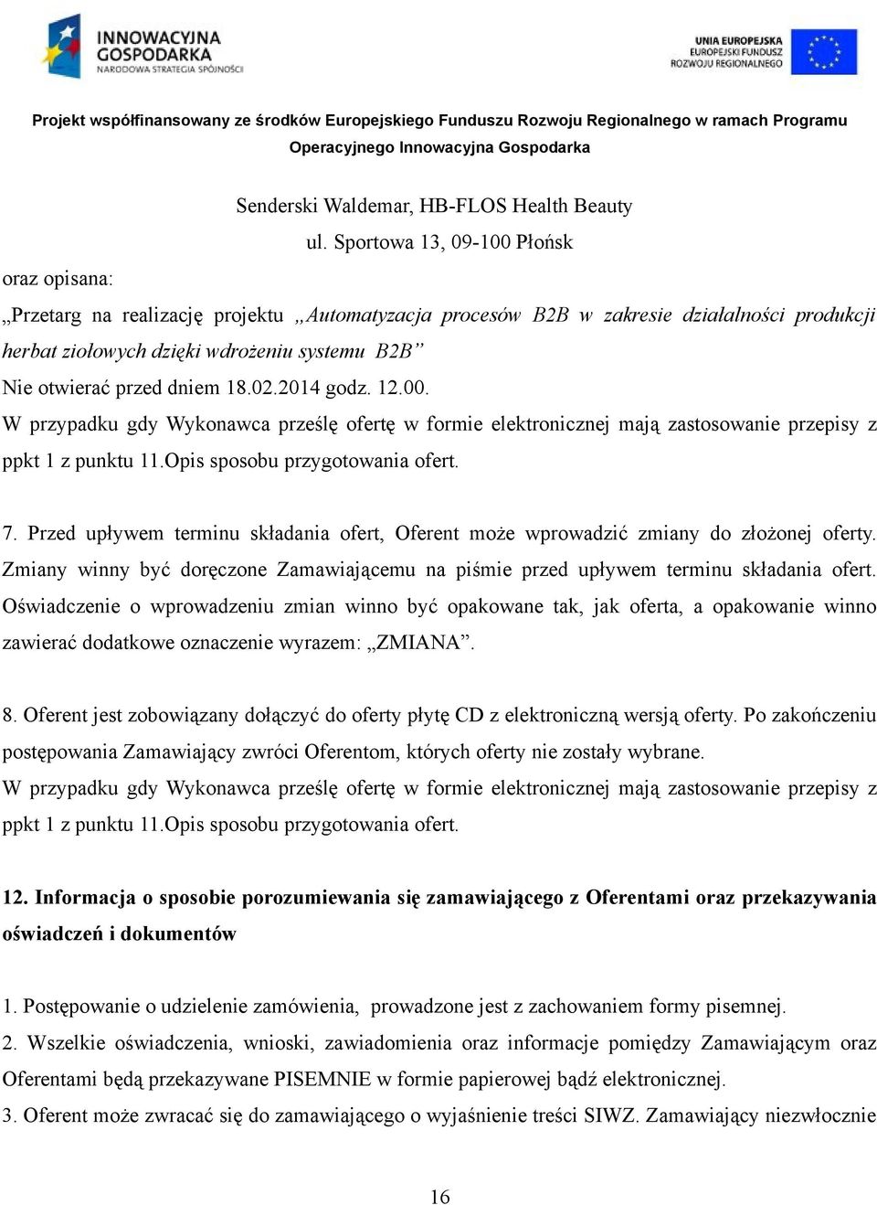 dniem 18.02.2014 godz. 12.00. W przypadku gdy Wykonawca prześlę ofertę w formie elektronicznej mają zastosowanie przepisy z ppkt 1 z punktu 11.Opis sposobu przygotowania ofert. 7.