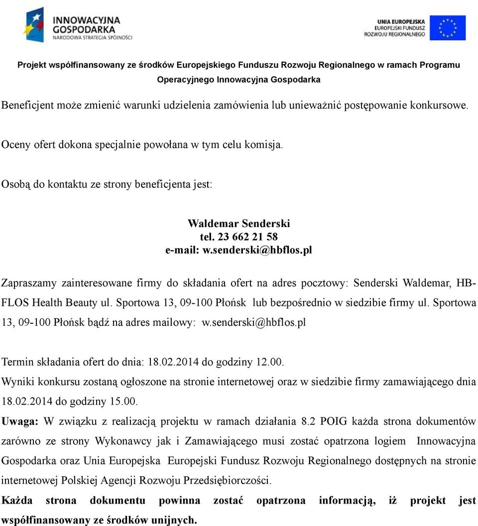 pl Zapraszamy zainteresowane firmy do składania ofert na adres pocztowy: Senderski Waldemar, HB- FLOS Health Beauty ul. Sportowa 13, 09-100 Płońsk lub bezpośrednio w siedzibie firmy ul.