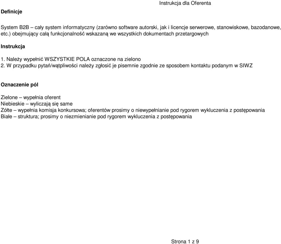 W przypadku pytań/wątpliwości należy zgłosić je pisemnie zgodnie ze sposobem kontaktu podanym w SIWZ Oznaczenie pól Zielone wypełnia oferent Niebieskie wyliczają się