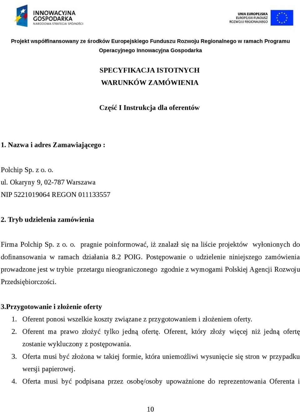 Postępowanie o udzielenie niniejszego zamówienia prowadzone jest w trybie przetargu nieograniczonego zgodnie z wymogami Polskiej Agencji Rozwoju Przedsiębiorczości. 3.