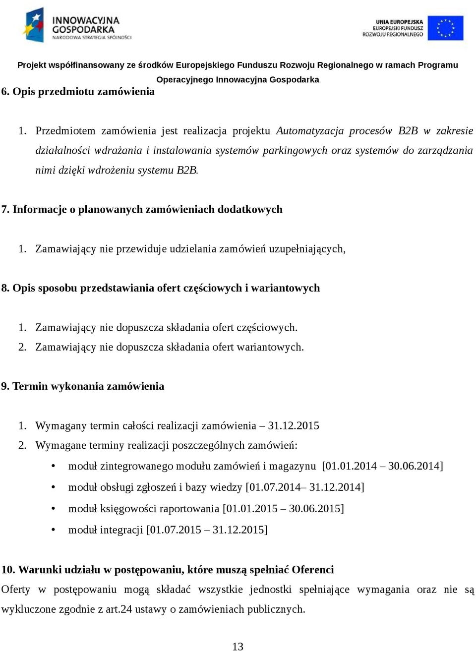 systemu B2B. 7. Informacje o planowanych zamówieniach dodatkowych 1. Zamawiający nie przewiduje udzielania zamówień uzupełniających, 8. Opis sposobu przedstawiania ofert częściowych i wariantowych 1.