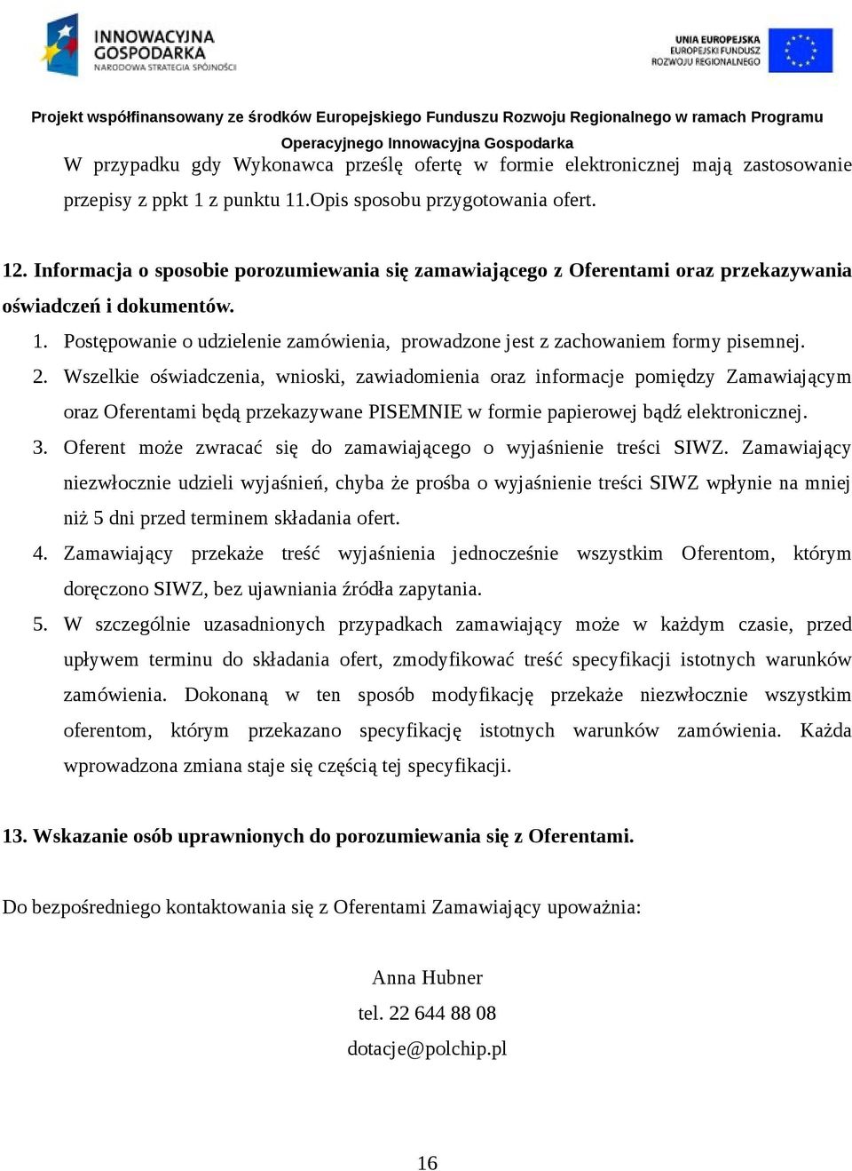 2. Wszelkie oświadczenia, wnioski, zawiadomienia oraz informacje pomiędzy Zamawiającym oraz Oferentami będą przekazywane PISEMNIE w formie papierowej bądź elektronicznej. 3.