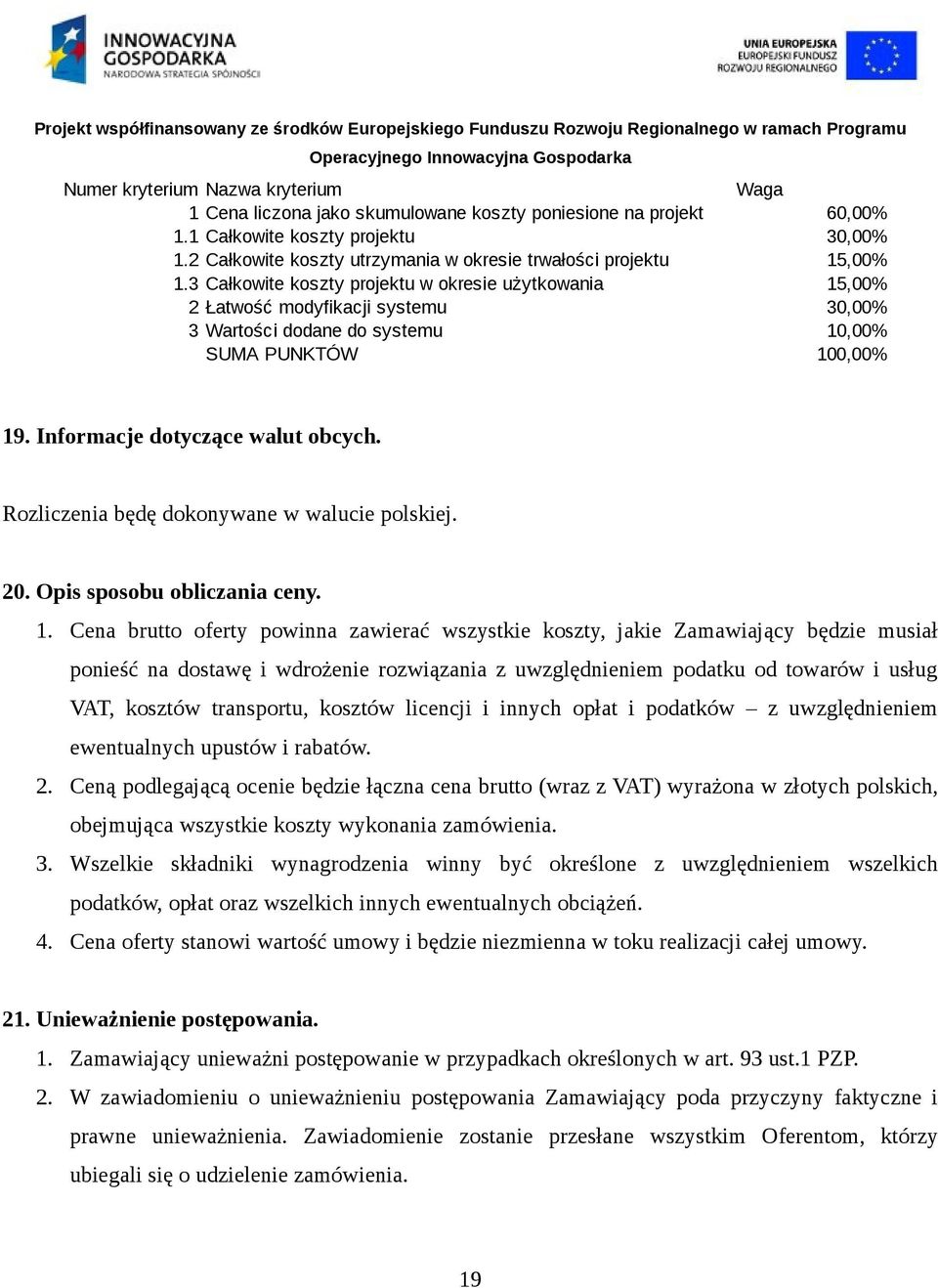 3 Całkowite koszty projektu w okresie użytkowania 15,00% 2 Łatwość modyfikacji systemu 30,00% 3 Wartości dodane do systemu 10,00% SUMA PUNKTÓW 100,00% 19. Informacje dotyczące walut obcych.