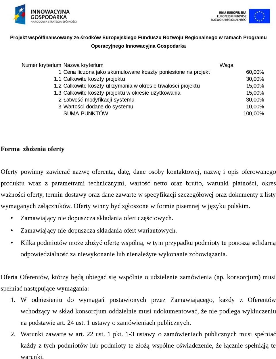 3 Całkowite koszty projektu w okresie użytkowania 15,00% 2 Łatwość modyfikacji systemu 30,00% 3 Wartości dodane do systemu 10,00% SUMA PUNKTÓW 100,00% Forma złożenia oferty Oferty powinny zawierać