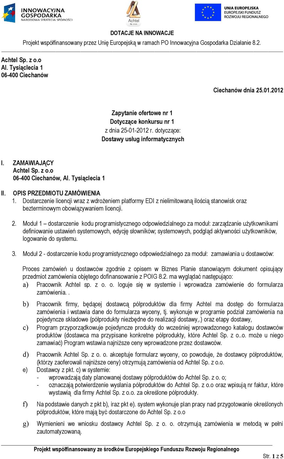 Dostarczenie licencji wraz z wdrożeniem platformy EDI z nielimitowaną ilością stanowisk oraz bezterminowym obowiązywaniem licencji. 2.