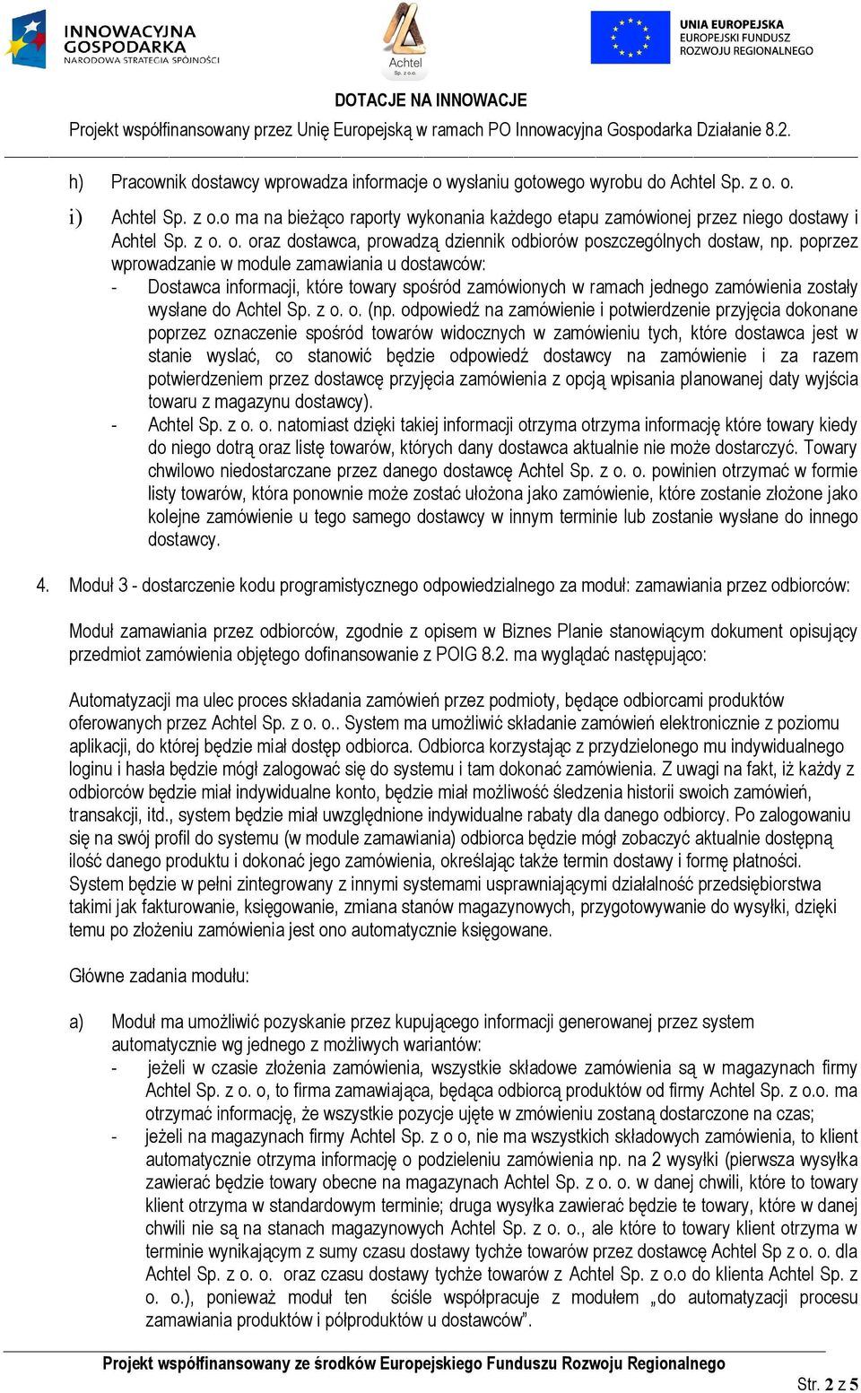 poprzez wprowadzanie w module zamawiania u dostawców: - Dostawca informacji, które towary spośród zamówionych w ramach jednego zamówienia zostały wysłane do Achtel Sp. z o. o. (np.