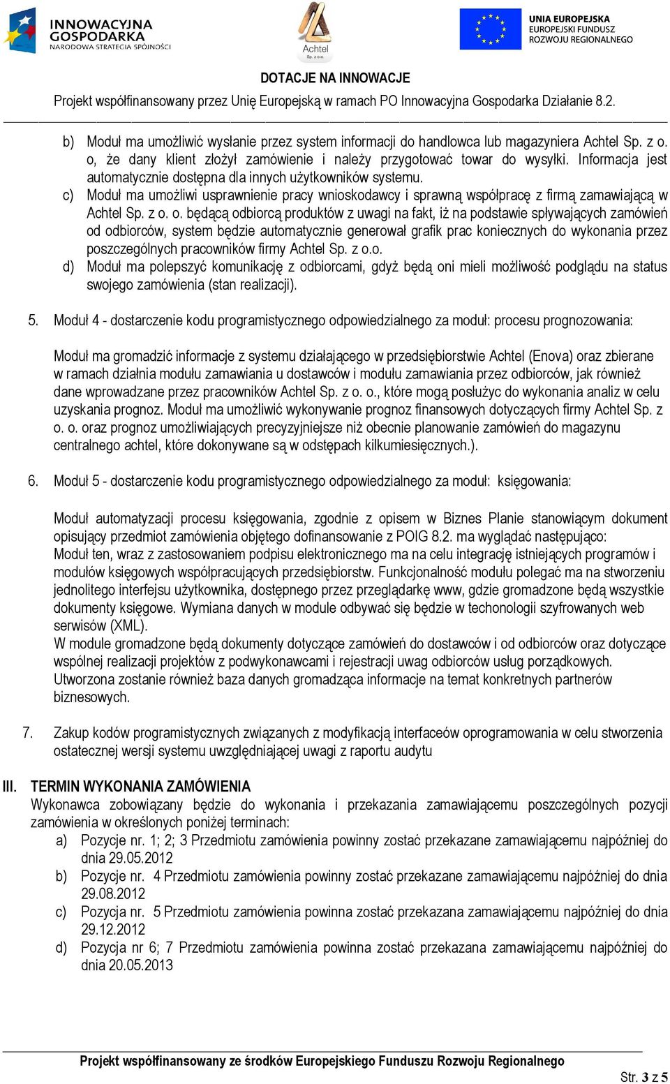 o. będącą odbiorcą produktów z uwagi na fakt, iż na podstawie spływających zamówień od odbiorców, system będzie automatycznie generował grafik prac koniecznych do wykonania przez poszczególnych