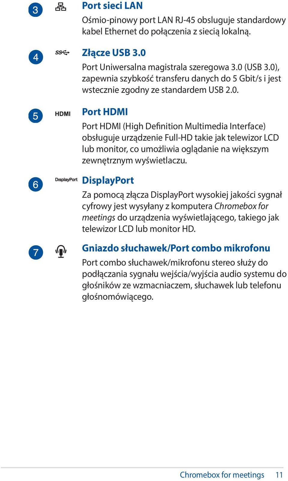 DisplayPort Za pomocą złącza DisplayPort wysokiej jakości sygnał cyfrowy jest wysyłany z komputera Chromebox for meetings do urządzenia wyświetlającego, takiego jak telewizor LCD lub monitor HD.