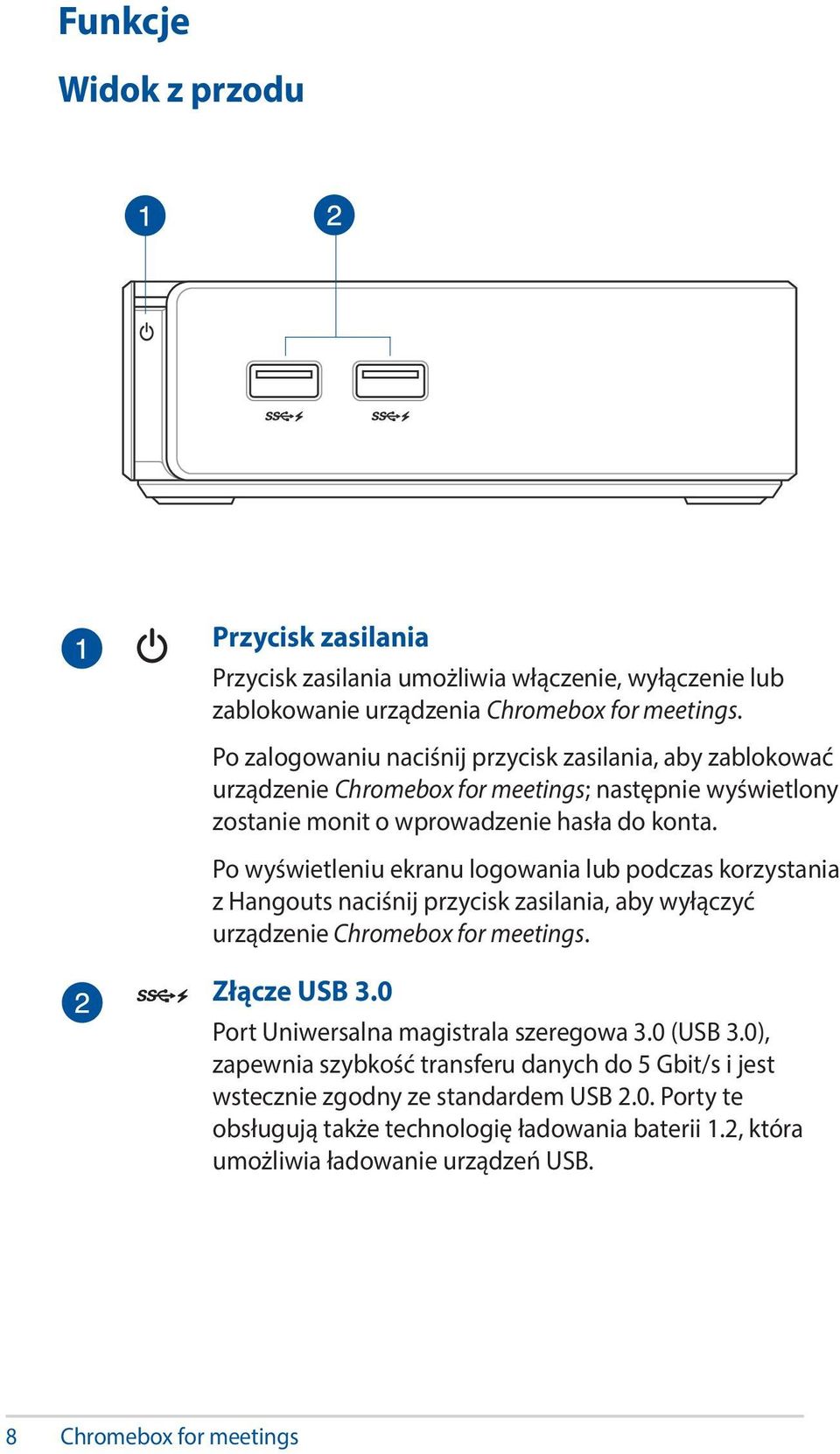 Po wyświetleniu ekranu logowania lub podczas korzystania z Hangouts naciśnij przycisk zasilania, aby wyłączyć urządzenie Chromebox for meetings. Złącze USB 3.