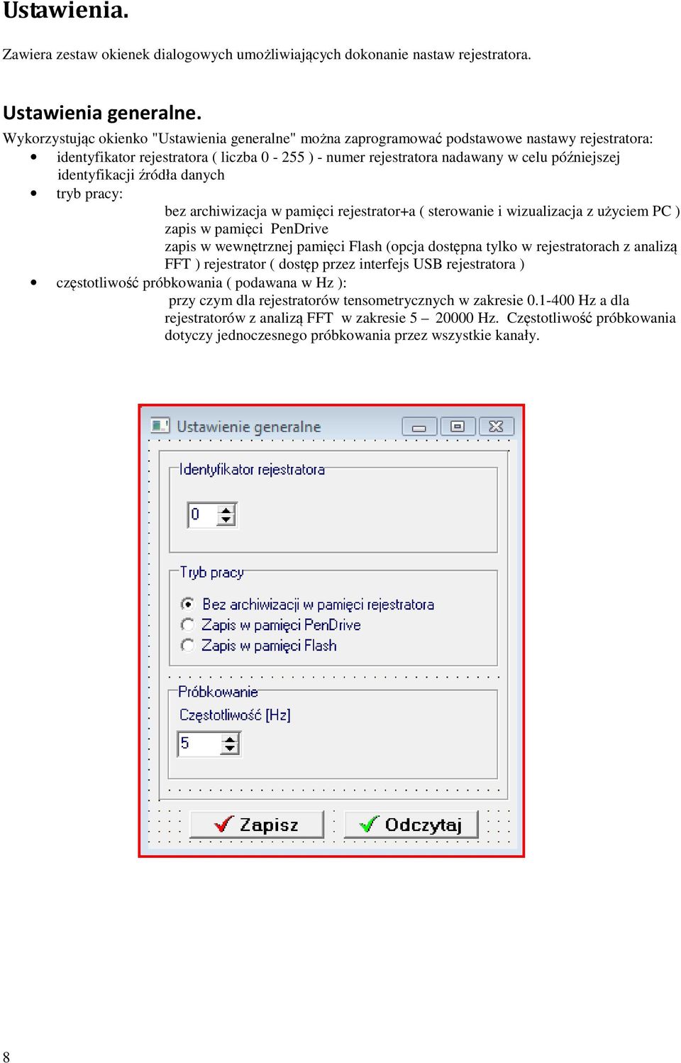 identyfikacji źródła danych tryb pracy: bez archiwizacja w pamięci rejestrator+a ( sterowanie i wizualizacja z użyciem PC ) zapis w pamięci PenDrive zapis w wewnętrznej pamięci Flash (opcja dostępna