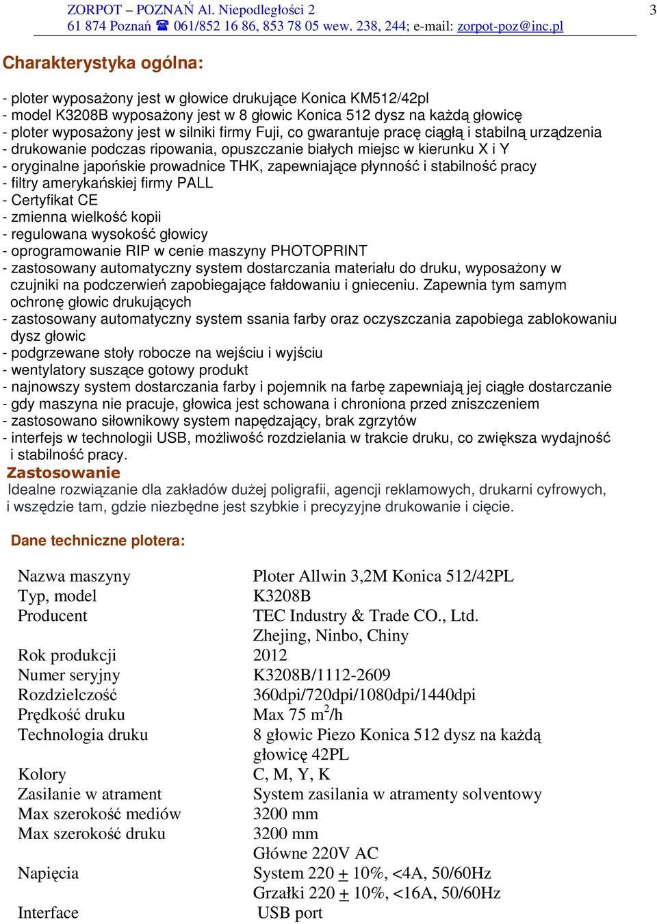 stabilność pracy - filtry amerykańskiej firmy PALL - Certyfikat CE - zmienna wielkość kopii - regulowana wysokość głowicy - oprogramowanie RIP w cenie maszyny PHOTOPRINT - zastosowany automatyczny