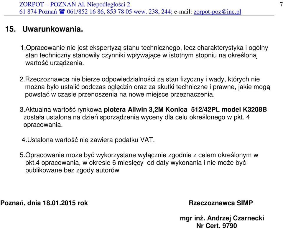 nowe miejsce przeznaczenia. 3.Aktualna wartość rynkowa plotera Allwin 3,2M Konica 512/42PL model K3208B została ustalona na dzień sporządzenia wyceny dla celu określonego w pkt. 4 