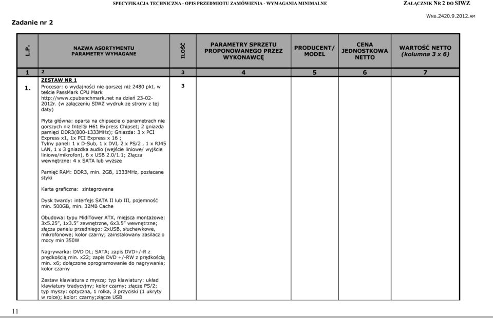 (w załączeniu SIWZ wydruk ze strony z tej daty) Płyta główna: oparta na chipsecie o parametrach nie gorszych niż Intel H6 Express Chipset; gniazda pamięci DDR3(800-333MHz); Gniazda: 3 x PCI Express
