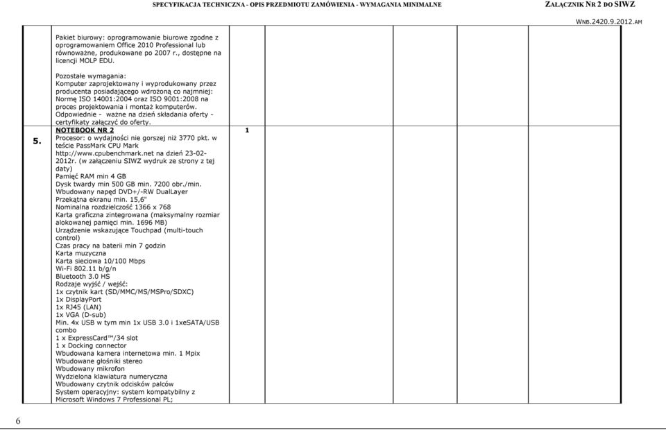 Pozostałe wymagania: Komputer zaprojektowany i wyprodukowany przez producenta posiadającego wdrożoną co najmniej: Normę ISO 400:004 oraz ISO 900:008 na proces projektowania i montaż komputerów.