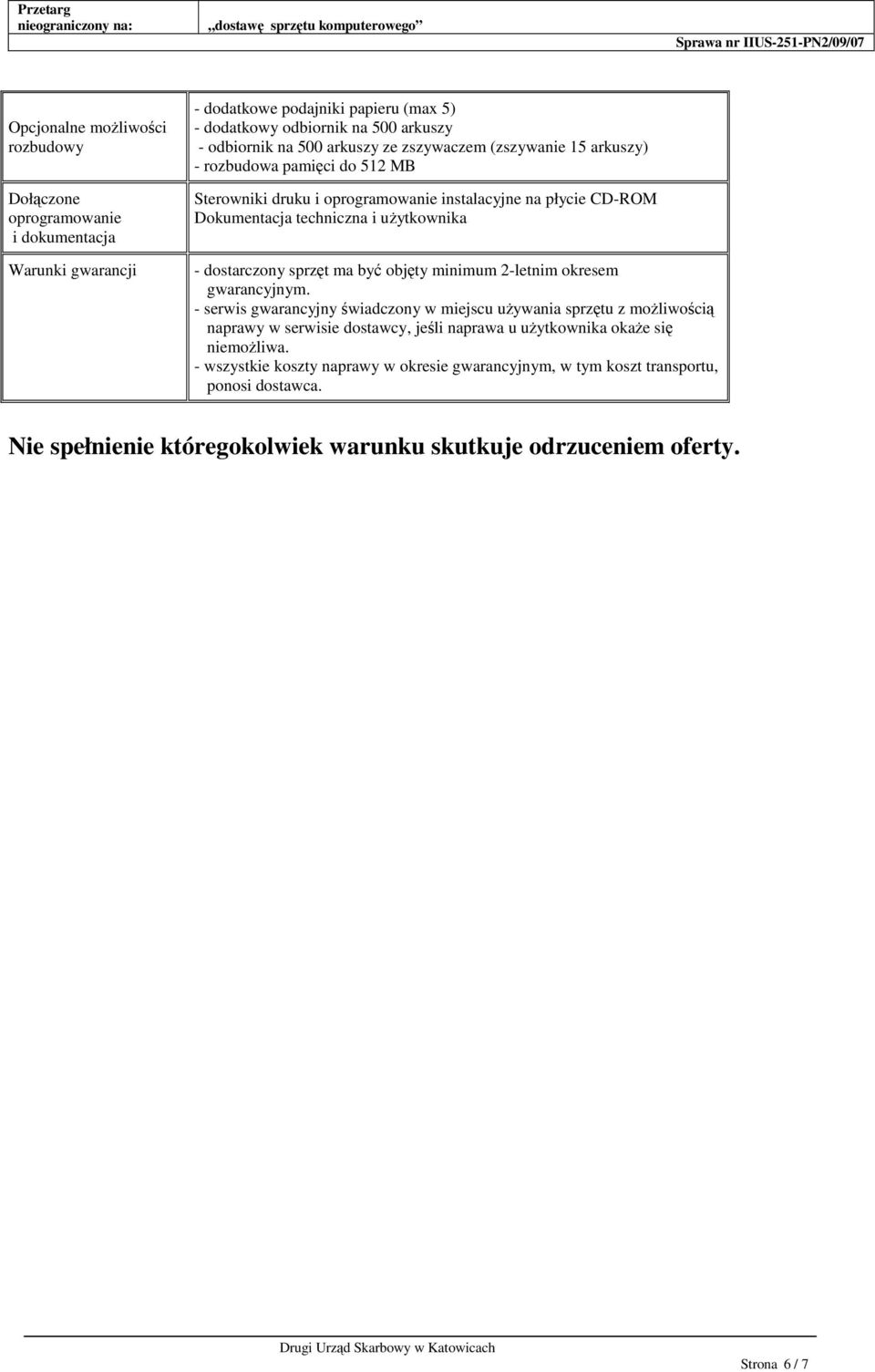 techniczna i użytkownika - dostarczony sprzęt ma być objęty minimum 2-letnim okresem - serwis gwarancyjny świadczony w miejscu używania sprzętu z możliwością