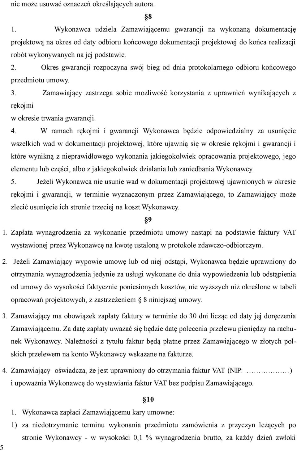 Okres gwarancji rozpoczyna swój bieg od dnia protokolarnego odbioru końcowego przedmiotu umowy. 3.
